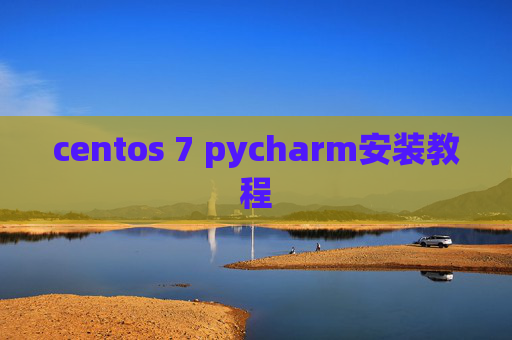 centos 7 pycharm安装教程 centos 7 pycharm安装教程